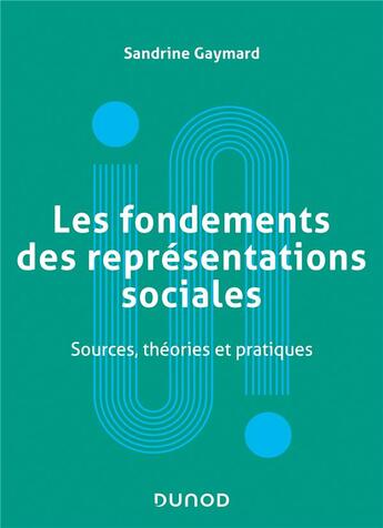 Couverture du livre « Les fondements des représentations sociales ; sources, théories et pratiques » de Sandrine Gaymard aux éditions Dunod