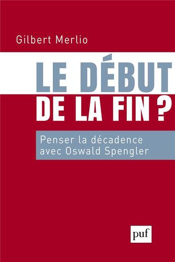 Couverture du livre « Le début de la fin ? penser la décadence avec Oswald Spengler » de Gilbert Merlio aux éditions Puf