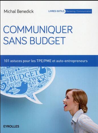 Couverture du livre « Communiquer sans budget ; 101 astuces pour les TPE-PME et auto-entrepreneurs (2e édition) » de Michal Benedick aux éditions Eyrolles