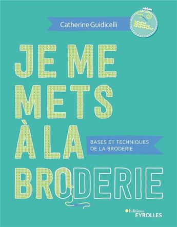 Couverture du livre « Je me mets à la broderie ; bases et techniques de la broderie » de Catherine Guidicelli aux éditions Eyrolles