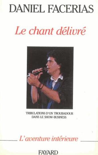 Couverture du livre « Le chant délivré ; tribulations d'un troubadour dans le show-business » de Daniel Facerias aux éditions Jubile