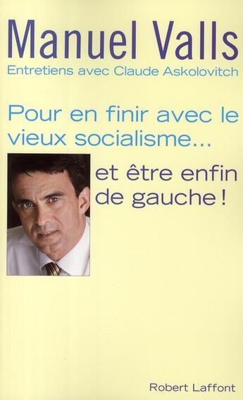 Couverture du livre « Pour en finir avec le vieux socialisme... et être enfin de gauche! » de Manuel Valls aux éditions Robert Laffont