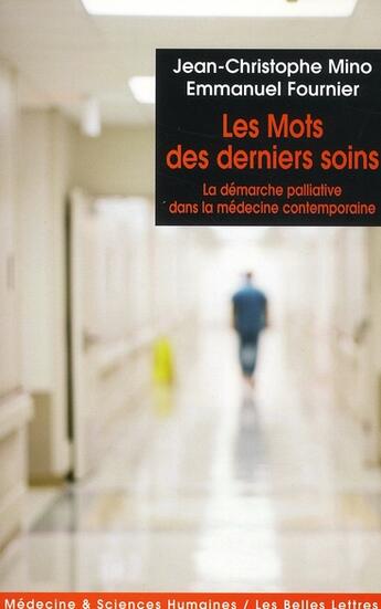 Couverture du livre « Les mots des derniers soins ; la démarche palliative dans la médecine contemporaine » de Emmanuel Fournier et Jean-Christophe Mino aux éditions Belles Lettres