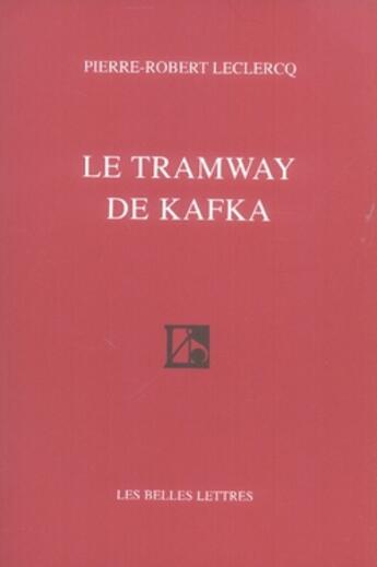 Couverture du livre « Le Tramway de Kafka » de Pierre-Robert Leclercq aux éditions Belles Lettres