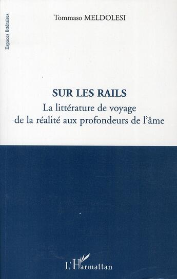 Couverture du livre « Sur les rails ; la littérature de voyage de la réalité aux profondeurs de l'âme » de Tommaso Meldolesi aux éditions L'harmattan