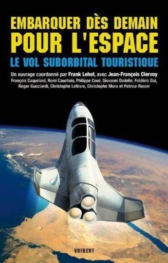 Couverture du livre « Embarquer dès demain pour l'espace ; le vol suborbital touristique » de Franck Lehot et Jean-Francois Clervoy aux éditions Vuibert