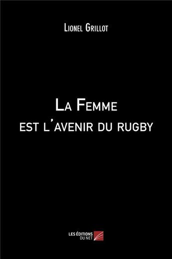 Couverture du livre « La femme est l'avenir du rugby » de Lionel Grillot aux éditions Editions Du Net