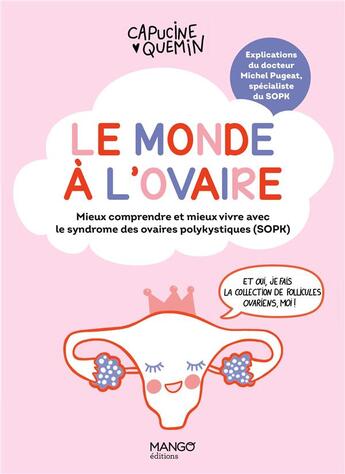 Couverture du livre « Le monde à l'ovaire : mieux comprendre et mieux vivre avec le syndrome des ovaires polykystiques (SOPK) » de Capucine Quemin et Michel Pugeat aux éditions Mango