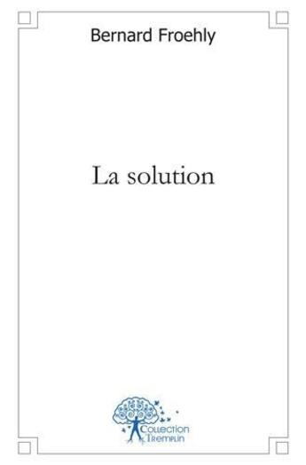 Couverture du livre « La solution » de Bernard Froehly aux éditions Edilivre