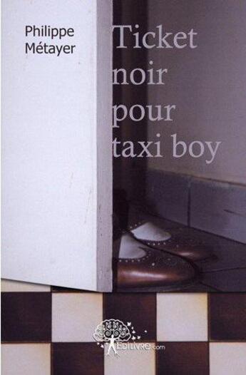 Couverture du livre « Ticket noir pour taxi boy » de Philppe Metayer aux éditions Edilivre