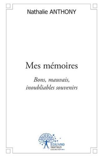 Couverture du livre « Mes mémoires ; bon, mauvais, inoubliables souvenirs » de Nathalie Anthony aux éditions Edilivre