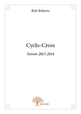 Couverture du livre « Cyclo cross - saison 2013-2014 » de Rob Roberts aux éditions Edilivre