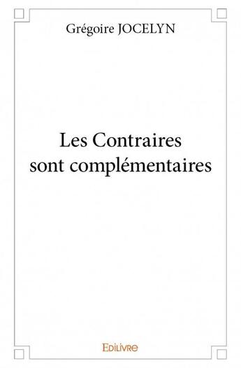 Couverture du livre « Les contraires sont complémentaires » de Gregoire Jocelyn aux éditions Edilivre