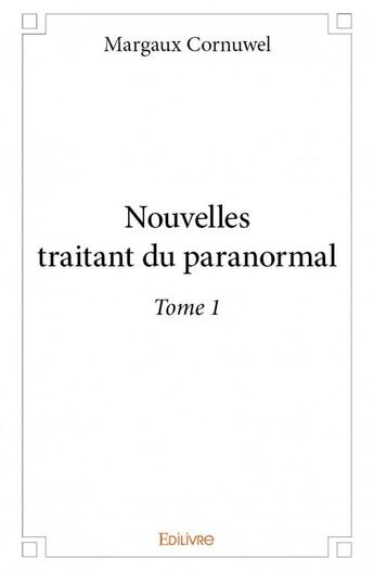 Couverture du livre « Nouvelles traitant du paranormal t.1 » de Cornuwel Margaux aux éditions Edilivre