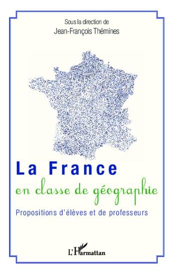 Couverture du livre « La France en classe de géographie ; propositions d'élèves et de professeurs » de Jean-Francois Themines aux éditions L'harmattan