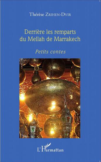 Couverture du livre « Derrière les remparts du Mellah de Marrakech ; petits contes » de Therese Zrihen-Dvir aux éditions L'harmattan