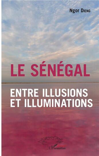 Couverture du livre « Le Sénégal entre illusions et illuminations » de Ngor Dieng aux éditions L'harmattan