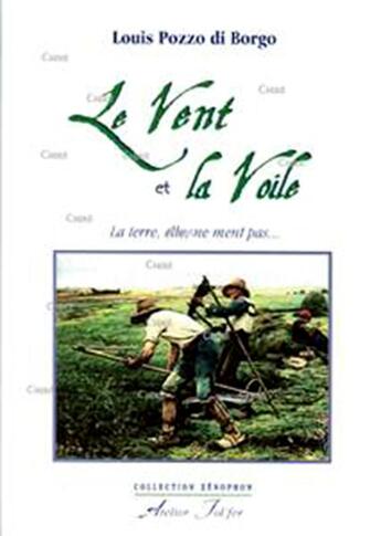 Couverture du livre « Le vent et la voile ; la terre, elle, ne ment pas... » de Louis Pozzo Di Borgo aux éditions Atelier Fol'fer