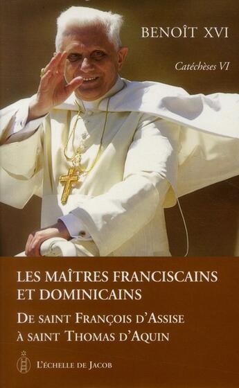 Couverture du livre « Catéchèses Tome 6 ; les maîtres franciscains et dominicains ; de Saint François d'Assise à Saint Thomas d'Aquin » de Benoit Xvi aux éditions L'echelle De Jacob