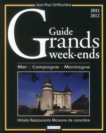 Couverture du livre « Guide grands week-ends 2011 ; hôtels restaurants maisons de caractère-mer-campagne-montagne » de Jean-Paul Griffouliere aux éditions Yves Meillier