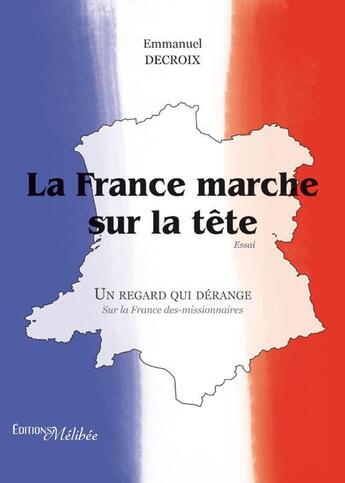 Couverture du livre « La France marche sur la tête ; un regard qui dérange sur la France des-missionnaires » de Emmanuel Decroix aux éditions Melibee