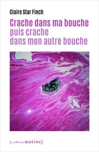 Couverture du livre « Crache dans ma bouche puis crache dans mon autre bouche » de Claire Star Finch aux éditions Les Petits Matins