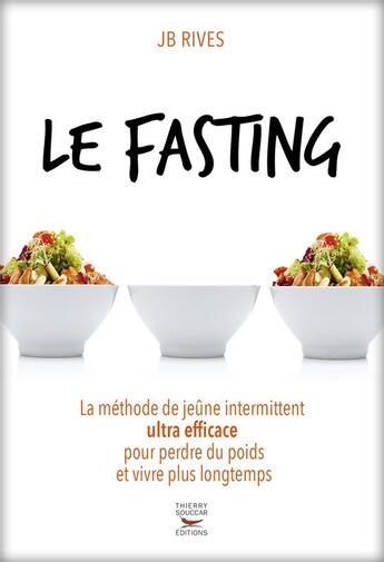 Couverture du livre « Le fasting : la méthode de jeûne intermittent ultra efficace pour perdre du poids et vivre plus longtemps » de Jb Rives aux éditions Thierry Souccar