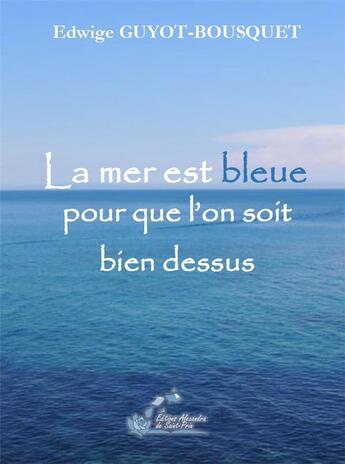 Couverture du livre « La mer est bleue pour que l on soit bien dessus » de Guyot-Bousquet E. aux éditions Alexandra De Saint Prix