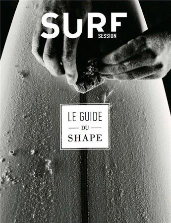 Couverture du livre « Guide du shape : fabriquer sa planche de surf » de Baptiste Levrier aux éditions Surf Session