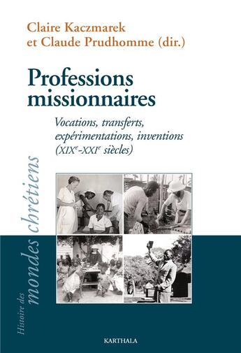 Couverture du livre « Professions missionnaires : Vocations, transferts, expérimentations, inventions (XIXe-XXIe siècles) » de Claude Prudhomme et Collectif et Claire Kaczmarek aux éditions Karthala