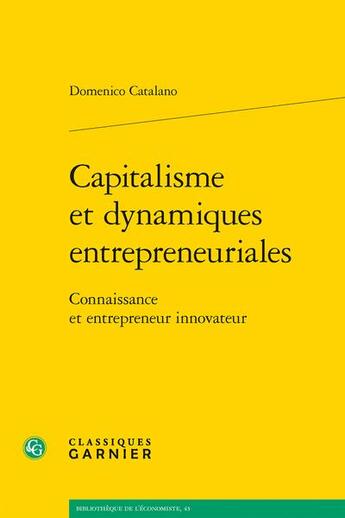 Couverture du livre « Capitalisme et dynamiques entrepreneuriales : connaissance et entrepreneur innovateur » de Domenico Catalano aux éditions Classiques Garnier