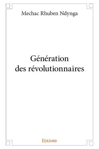 Couverture du livre « Génération des révolutionnaires » de Ndynga Mechac Rhuben aux éditions Edilivre