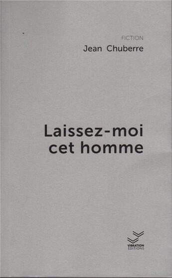 Couverture du livre « Laissez-moi cet homme » de Jean Chuberre aux éditions Vibration