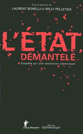 Couverture du livre « L'Etat démantelé ; enquête sur une révolution silencieuse » de Laurent Bonelli et Willy Pelletier aux éditions La Decouverte