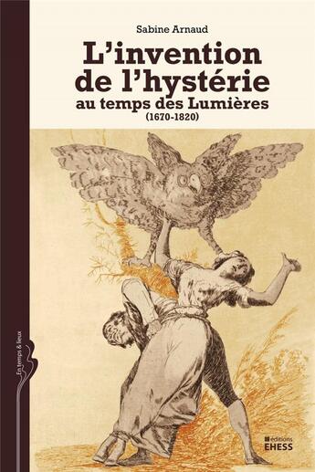 Couverture du livre « L'invention de l'hystérie ; au temps des Lumières (1670-1820) » de Sabine Arnaud aux éditions Ehess