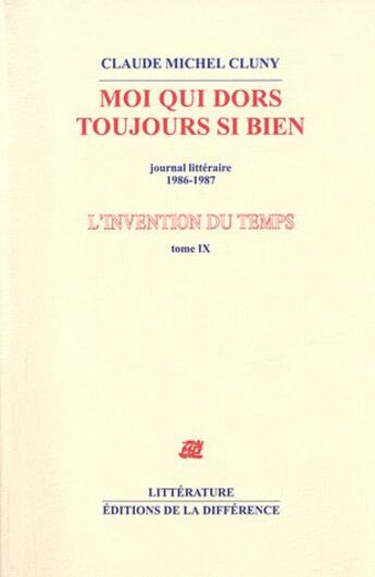 Couverture du livre « L'invention du temps Tome 9 ; moi qui dors si bien ; journal littéraire 1986-1987 » de Claude-Michel Cluny aux éditions La Difference