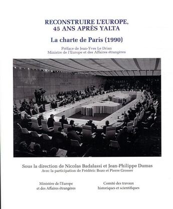 Couverture du livre « Reconstruire l'Europe 45 ans après Yalta ; la charte de Paris (1990) » de Frédéric Bozo et Jean-Philippe Dumas et Nicolas Badalassi aux éditions Cths Edition