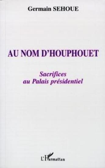 Couverture du livre « Au nom d'houphouet, sacrifices au palais presidentiel » de Germain Sehoue aux éditions L'harmattan