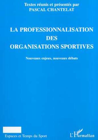 Couverture du livre « LA PROFESSIONALISATION DES ORGANISATIONS SPORTIVES : Nouveaux enjeux, nouveaux débats » de Pascal Chantelat aux éditions L'harmattan