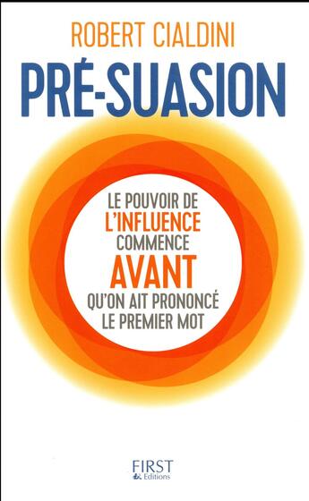 Couverture du livre « Pré-suasion ; le pouvoir de l'influence commence avant qu'on ait prononcé le premier mot » de Robert B. Cialdini aux éditions First