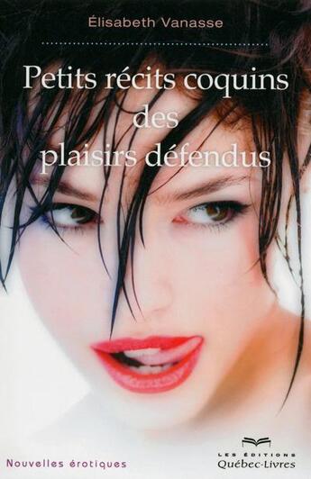 Couverture du livre « Petits récits coquins des plaisirs défendus (2e édition) » de Elisabeth Vanasse aux éditions Quebec Livres