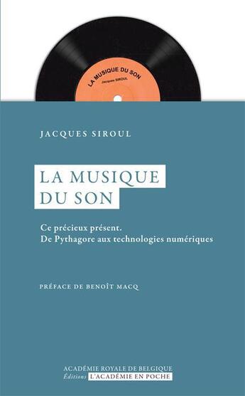 Couverture du livre « La musique du son ; ce précieux présent ; de Pythagore aux technologie numériques » de Jacques Siroul aux éditions Academie Royale De Belgique