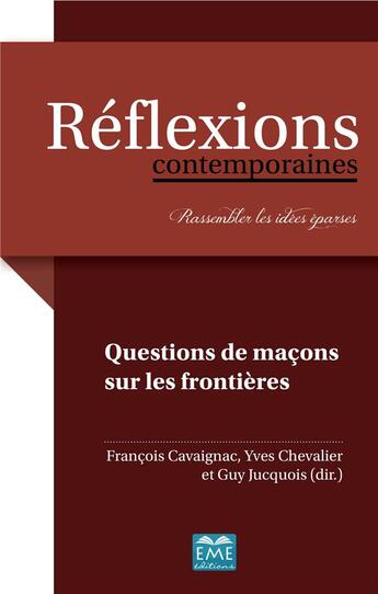 Couverture du livre « Questions de maçons sur les frontières » de Yves Chevalier et Guy Jucquois et François Cavaignac aux éditions Eme Editions