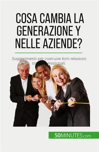 Couverture du livre « Cosa cambia la Generazione Y nelle aziende? : Suggerimenti per costruire forti relazioni intergenerazionali » de Pierre Latour aux éditions 50minutes.com