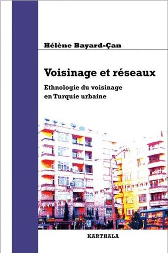 Couverture du livre « Voisinage et réseaux ; ethnologie du voisinage en Turquie urbaine » de Helene Bayard-Can aux éditions Karthala