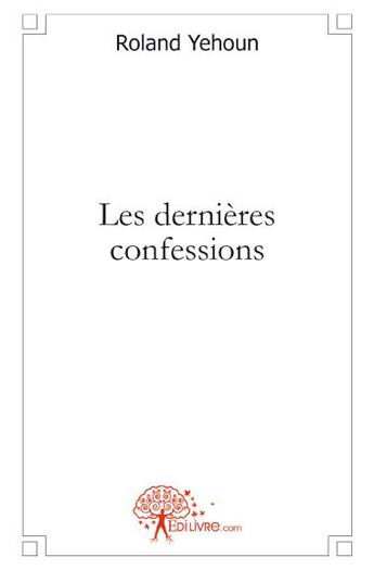 Couverture du livre « Les dernières confessions » de Roland Yehoun aux éditions Edilivre