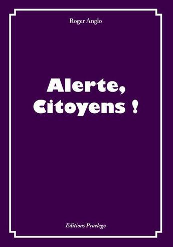 Couverture du livre « Alerte, citoyens ! » de Roger Anglo aux éditions Praelego