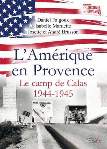 Couverture du livre « L'Amérique en Provence ; le camp de Calas 1944-1945 » de Didier Falgoux et Isabelle Marnette et Josette Brusson et Andre Brusson aux éditions Persee