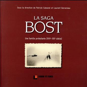 Couverture du livre « La saga Bost ; des dragonnades à Renaud (XVIIIe-XXe siècle) » de Laurent Gervereau et Patrick Cabanel aux éditions Labor Et Fides