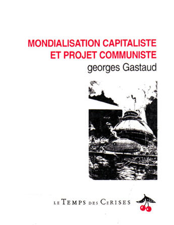 Couverture du livre « Mondialisation capitaliste et projet communiste » de Georges Gastaud aux éditions Le Temps Des Cerises